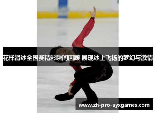 花样滑冰全国赛精彩瞬间回顾 展现冰上飞扬的梦幻与激情
