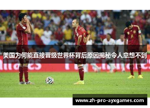 美国为何能直接晋级世界杯背后原因揭秘令人意想不到