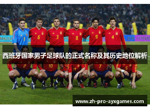 西班牙国家男子足球队的正式名称及其历史地位解析