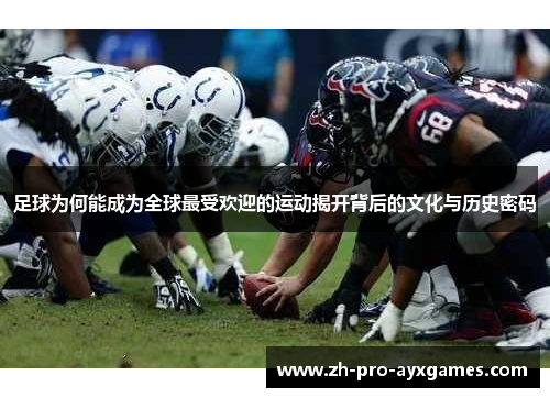 足球为何能成为全球最受欢迎的运动揭开背后的文化与历史密码