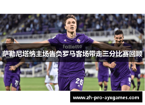 萨勒尼塔纳主场告负罗马客场带走三分比赛回顾
