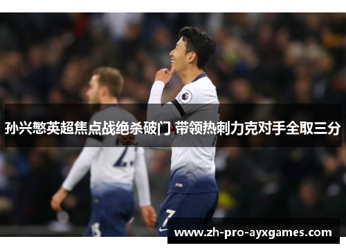 孙兴慜英超焦点战绝杀破门 带领热刺力克对手全取三分